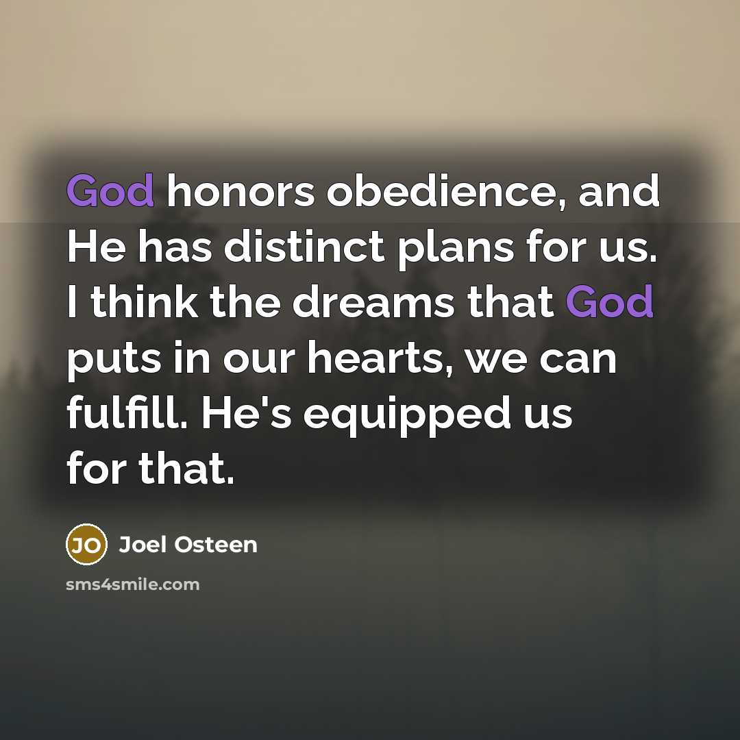 “God honors obedience, and He has distinct plans for us. I think the dreams that God puts in our hearts, we can fulfill. He's equipped us for that.” quote by Joel Osteen