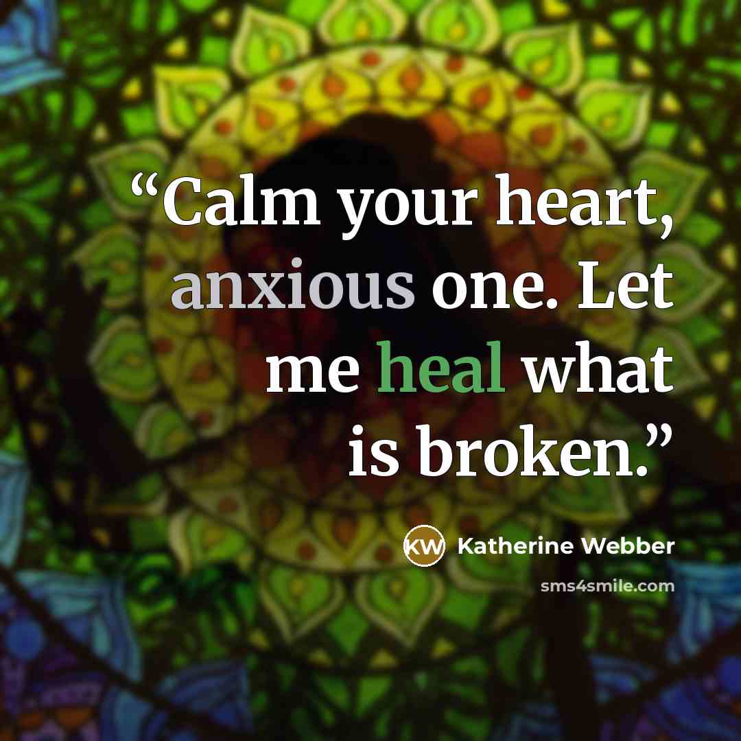 “Calm your heart, anxious one. Let me heal what is broken.” quote by Katherine Webber