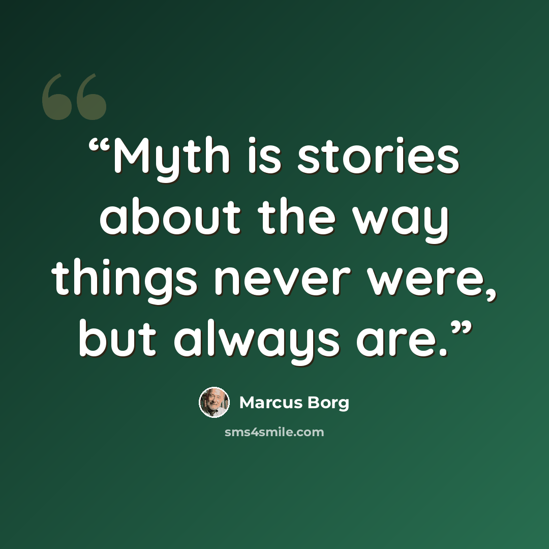 “Myth is stories about the way things never were, but always are.” quote by Marcus Borg