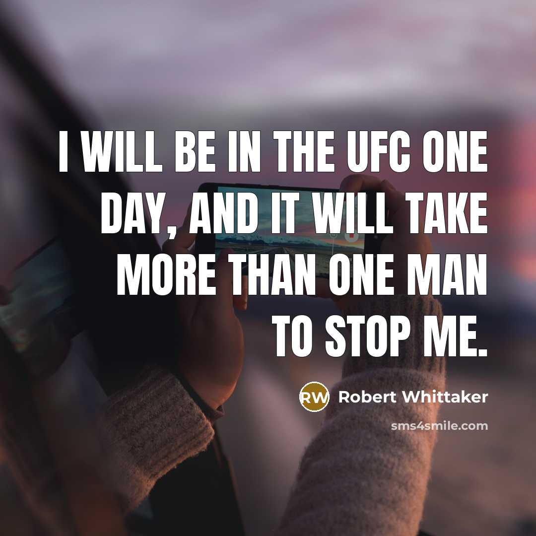 “I will be in the UFC one day, and it will take more than one man to stop me.” quote by Robert Whittaker