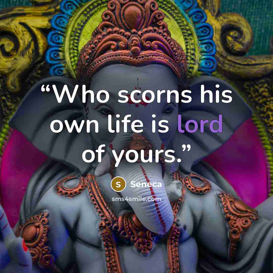 “Who scorns his own life is lord of yours.” quote by Seneca