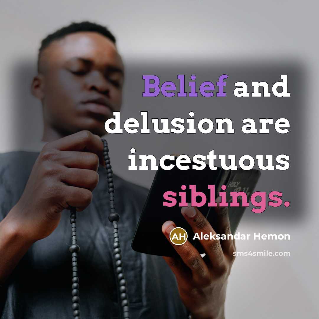 “Belief and delusion are incestuous siblings.” quote by Aleksandar Hemon