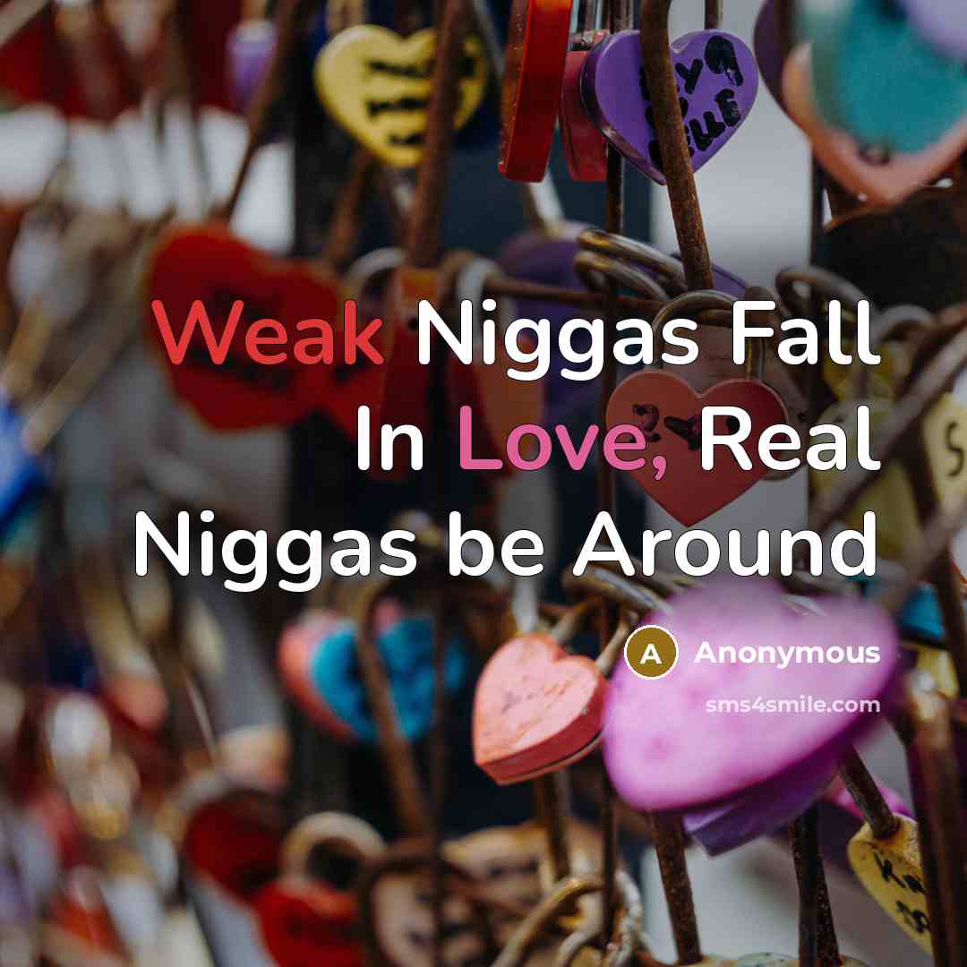 “Weak Niggas Fall In Love, Real Niggas be Around” quote by Anonymous