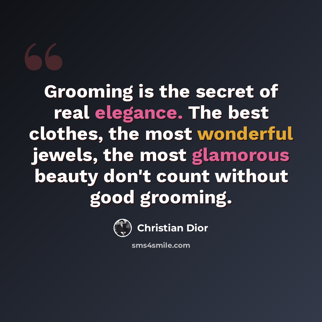 “Grooming is the secret of real elegance. The best clothes, the most wonderful jewels, the most glamorous beauty don't count without good grooming.” quote by Christian Dior