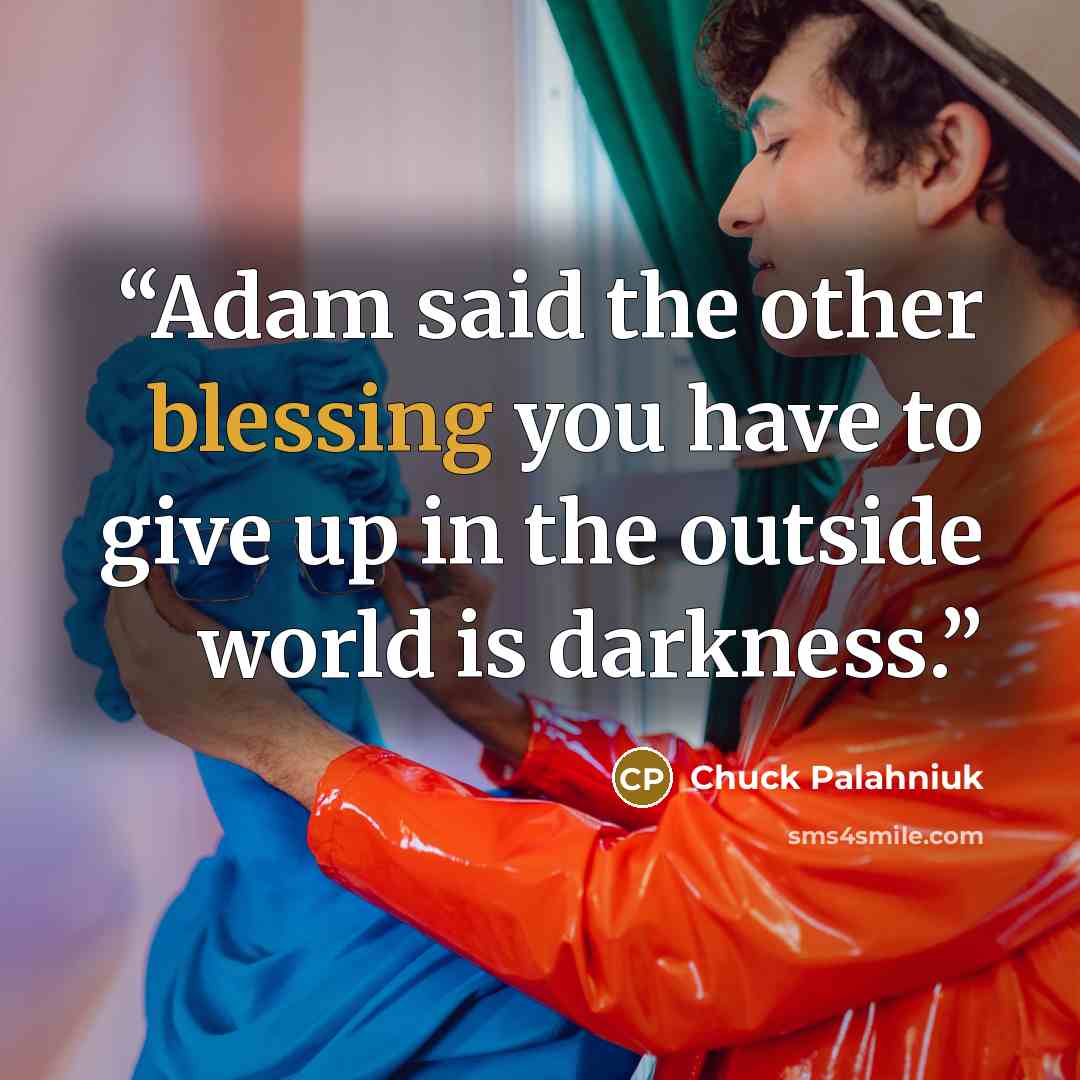 “Adam said the other blessing you have to give up in the outside world is darkness.” quote by Chuck Palahniuk