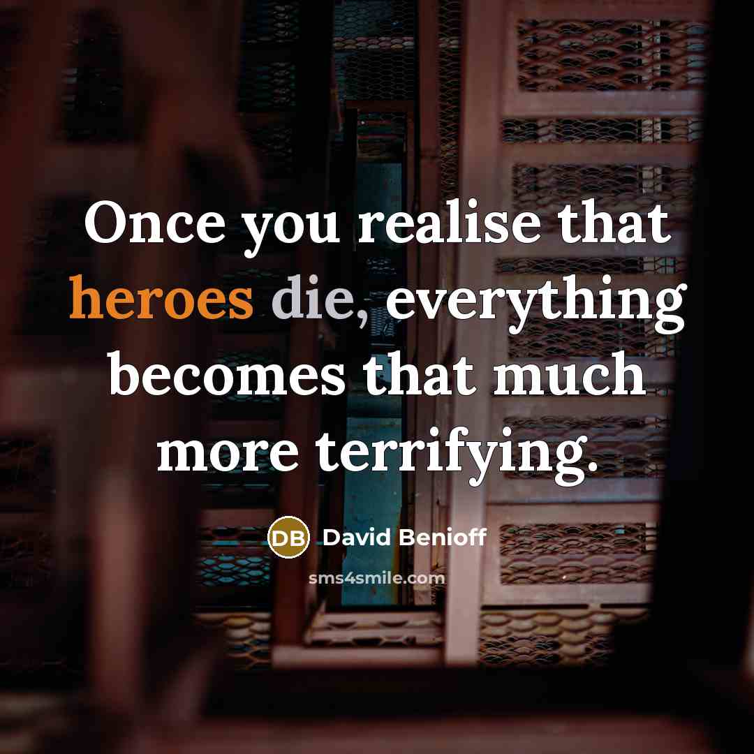 “Once you realise that heroes die, everything becomes that much more terrifying.” quote by David Benioff