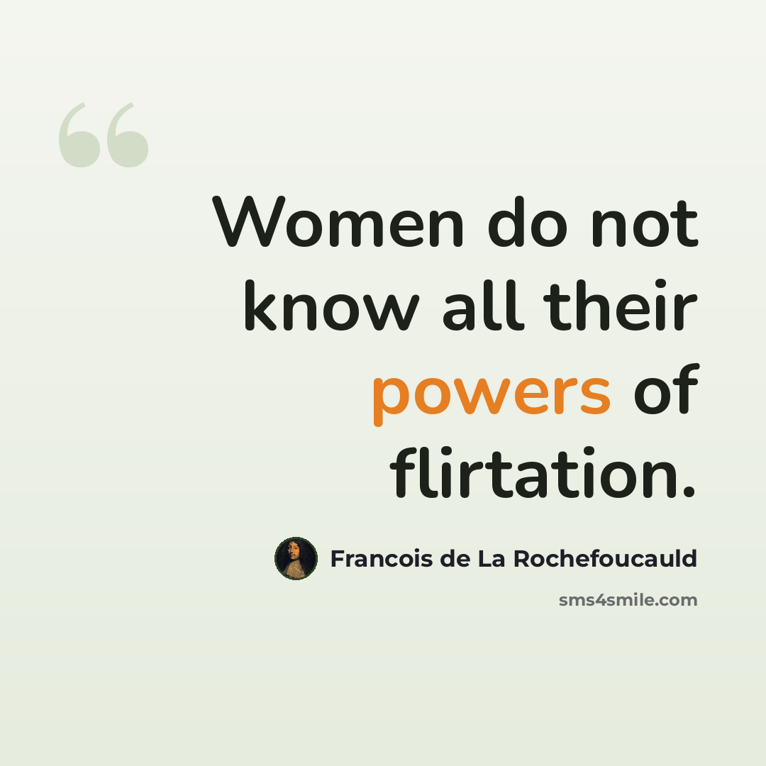 “Women do not know all their powers of flirtation.” quote by Francois de La Rochefoucauld