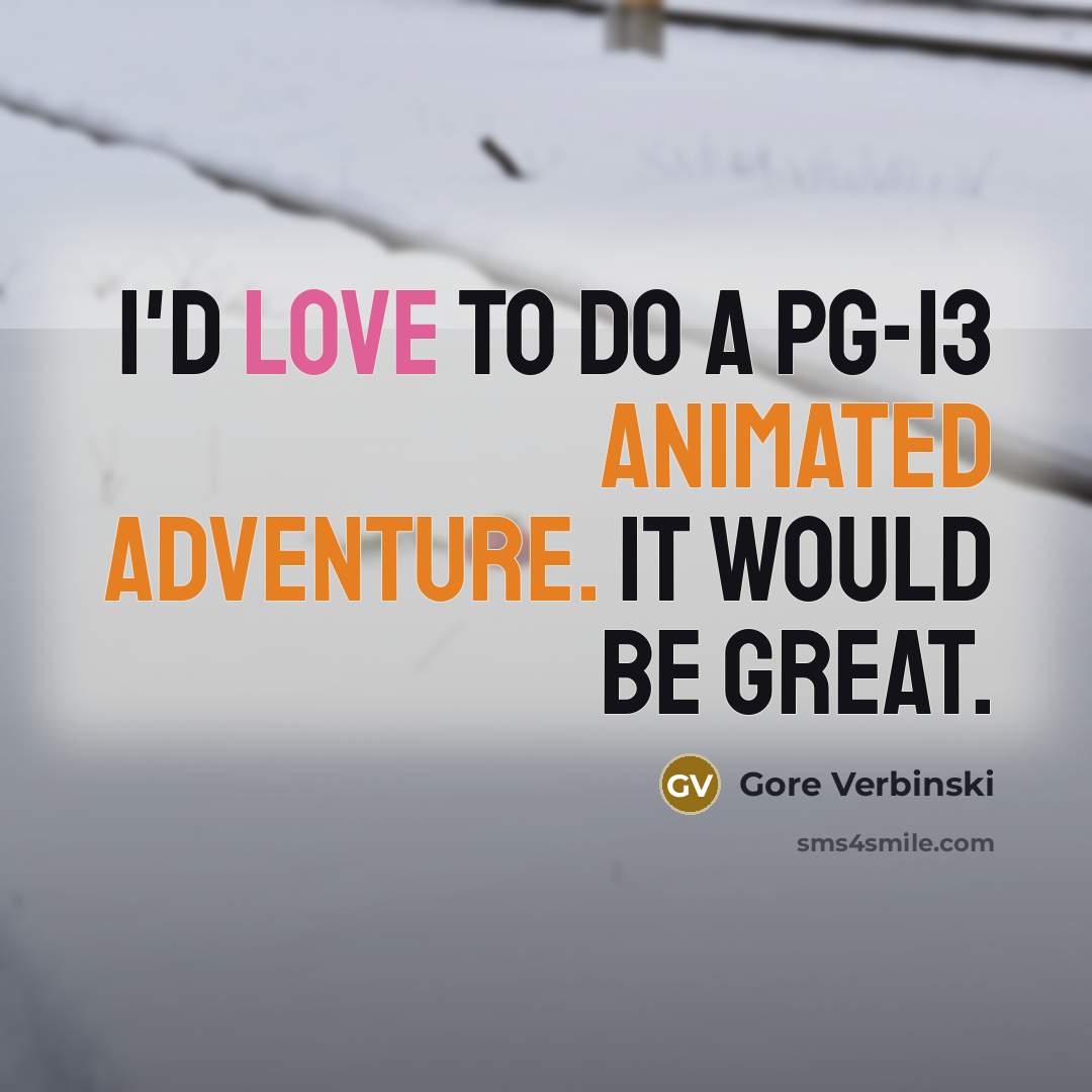 “I'd love to do a PG-13 animated adventure. It would be great.” quote by Gore Verbinski