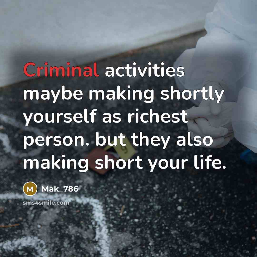 “Criminal activities maybe making shortly yourself as richest person. but they also making short your life.” quote by Mak_786