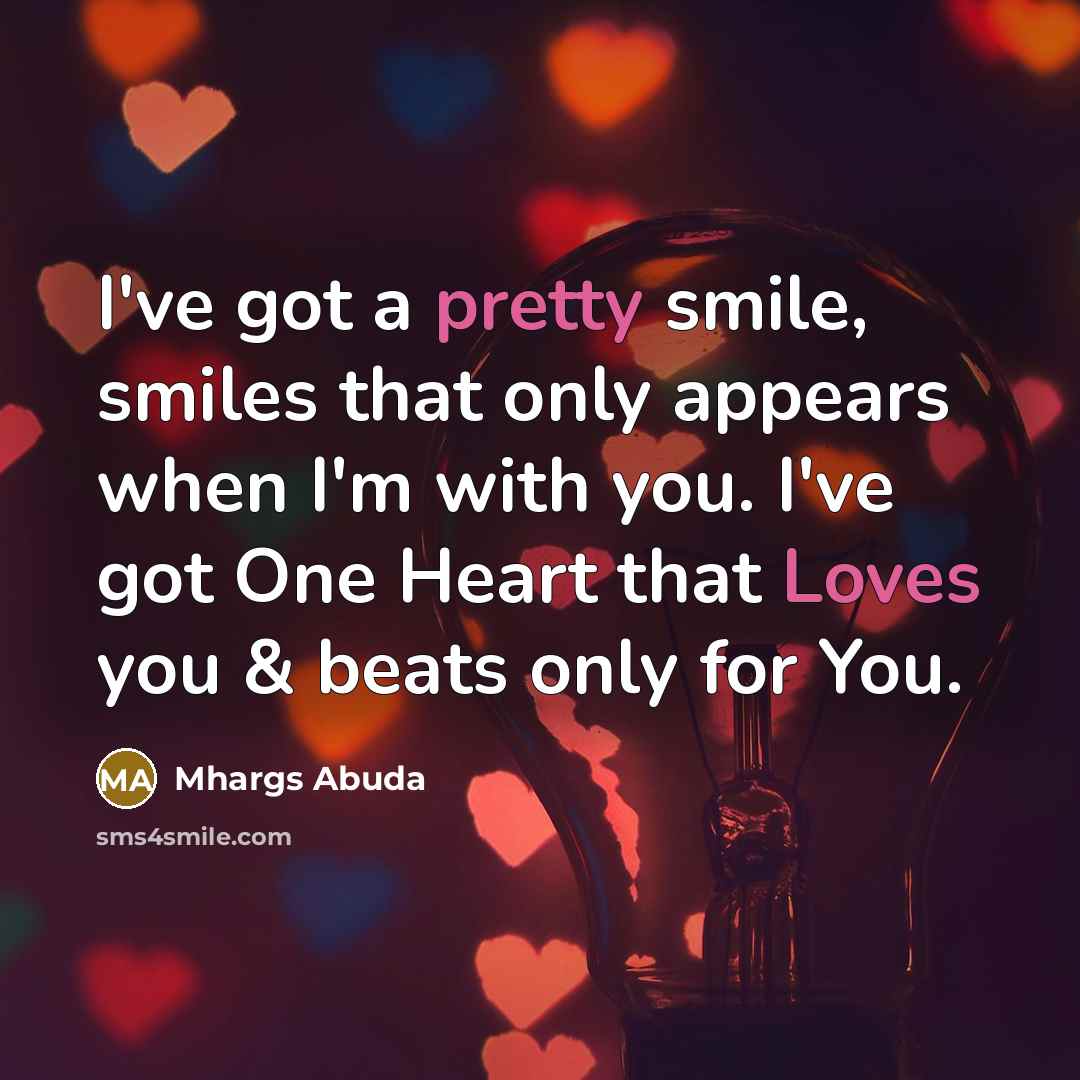 “I've got a pretty smile, smiles that only appears when I'm with you. I've got One Heart that Loves you & beats only for You.” quote by Mhargs Abuda
