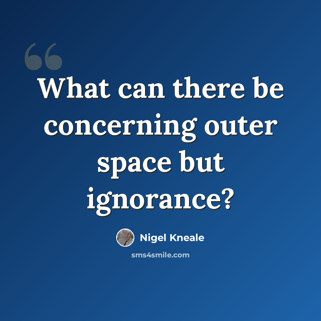 “What can there be concerning outer space but ignorance?” quote by Nigel Kneale