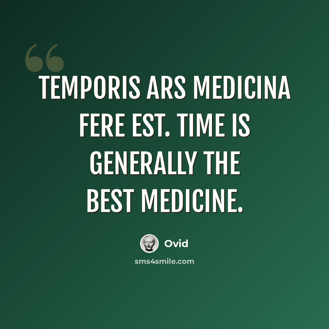 “Temporis ars medicina fere est. Time is generally the best medicine.” quote by Ovid