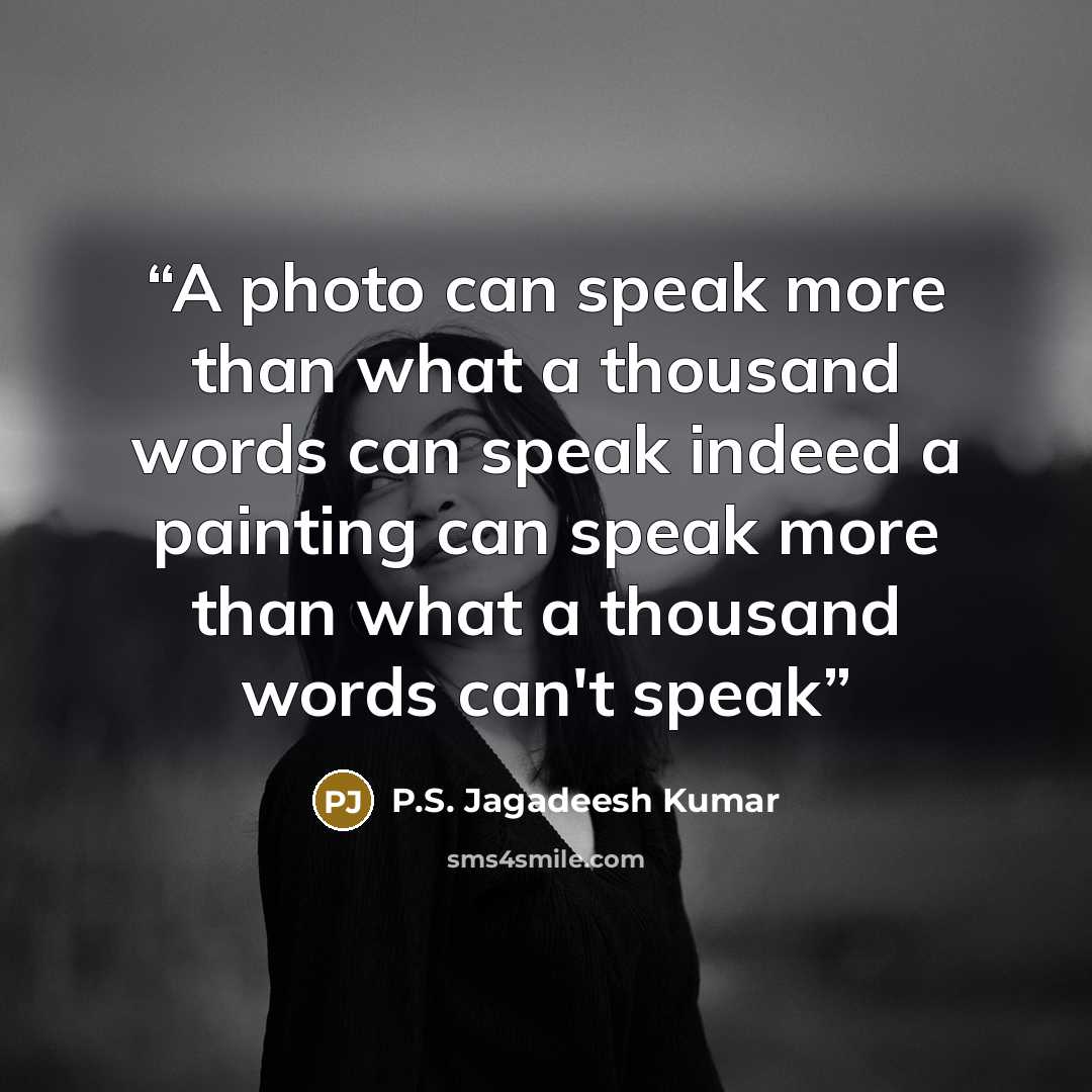“A photo can speak more than what a thousand words can speak indeed a painting can speak more than what a thousand words can't speak” quote by P.S. Jagadeesh Kumar