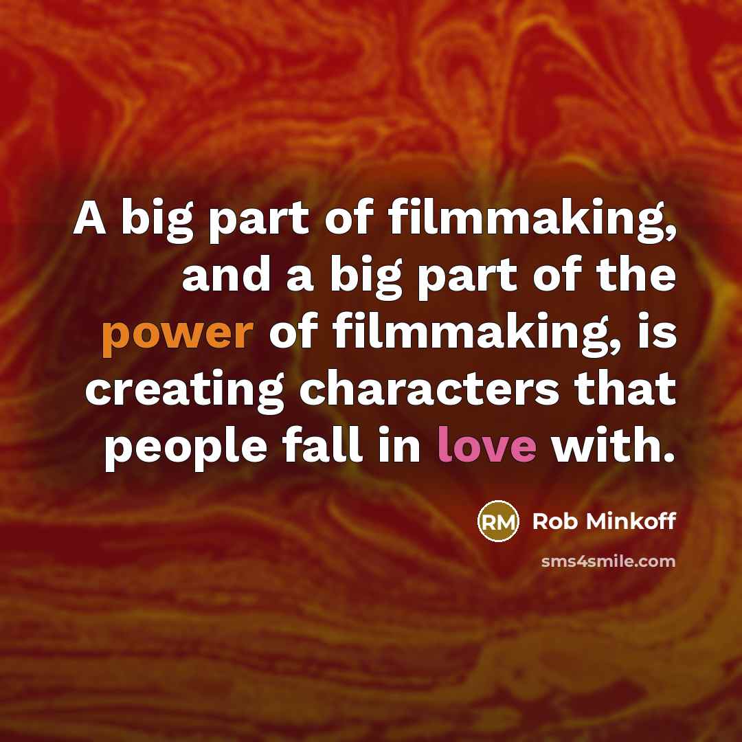 “A big part of filmmaking, and a big part of the power of filmmaking, is creating characters that people fall in love with.” quote by Rob Minkoff