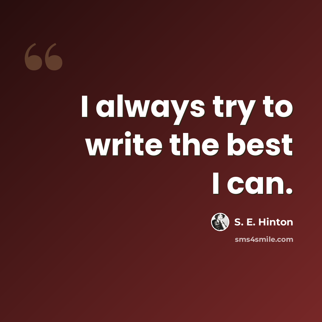“I always try to write the best I can.” quote by S. E. Hinton