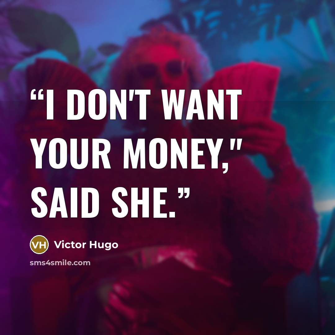 “I don't want your money," said she.” quote by Victor Hugo