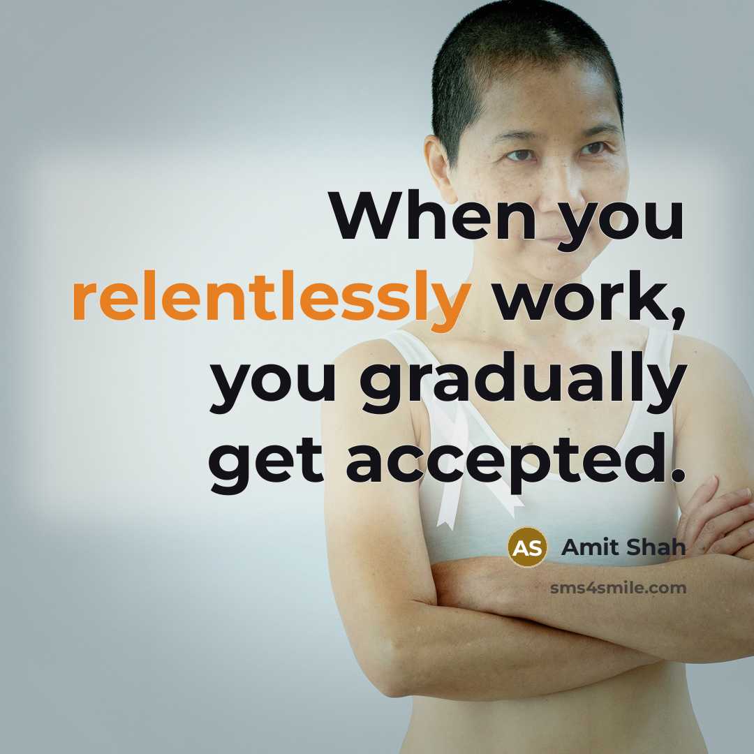 “When you relentlessly work, you gradually get accepted.” quote by Amit Shah
