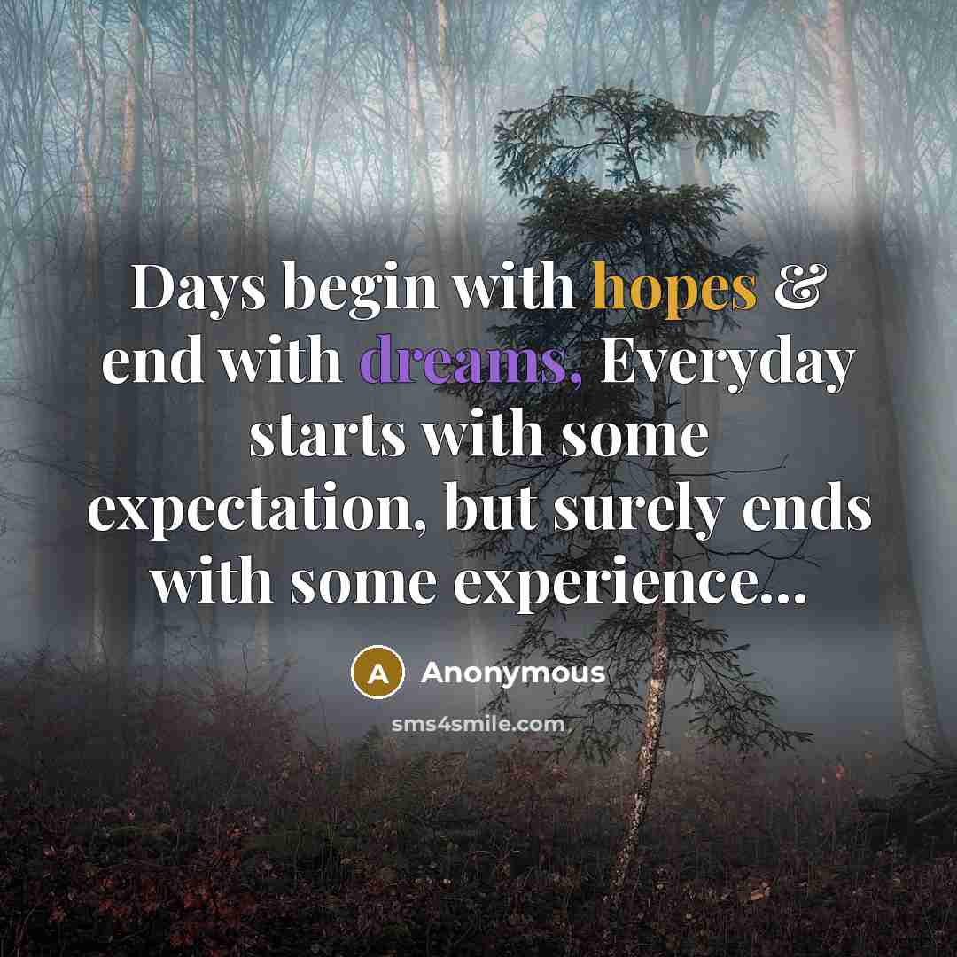 “Days begin with hopes & end with dreams, Everyday starts with some expectation, but surely ends with some experience...” quote by Anonymous