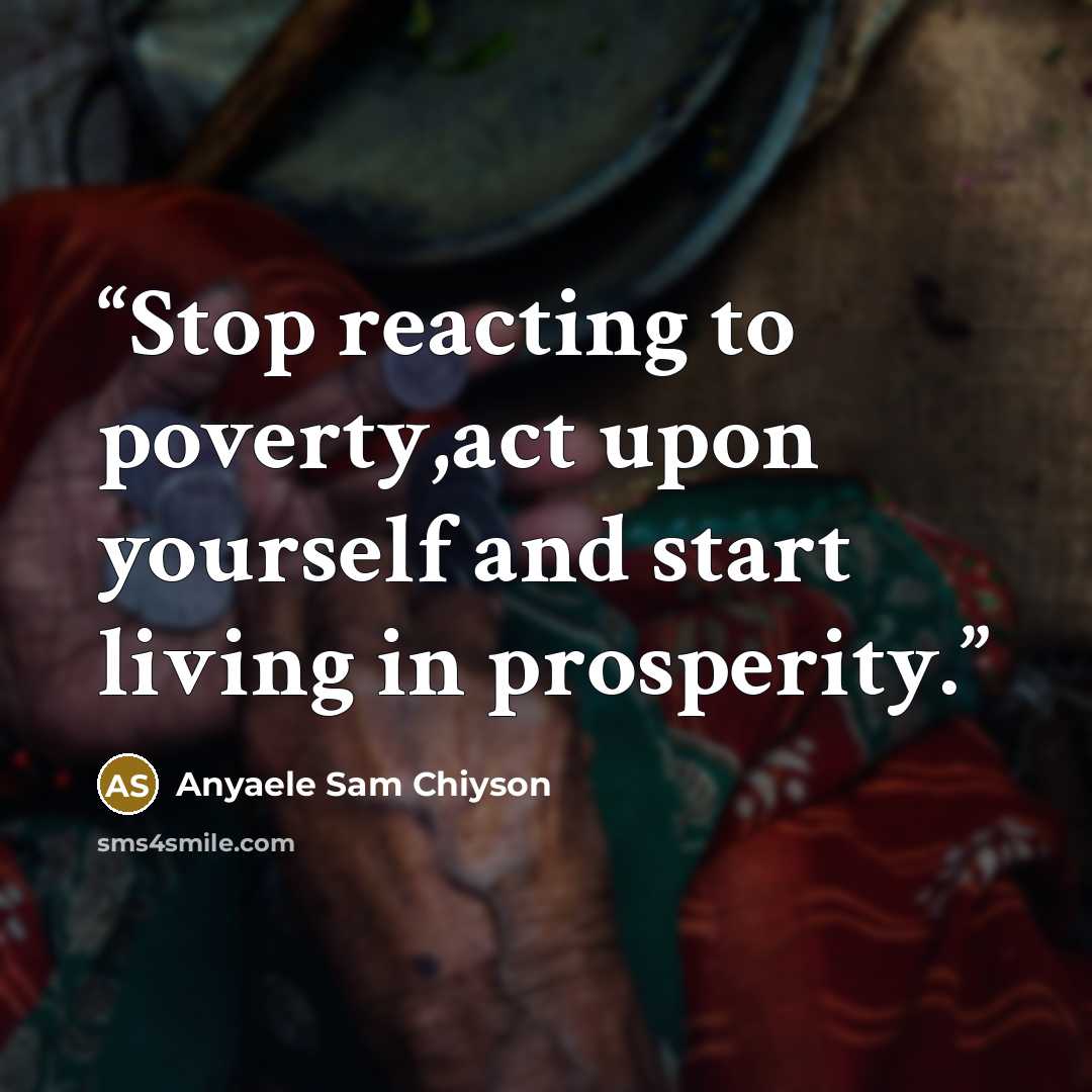 “Stop reacting to poverty,act upon yourself and start living in prosperity.” quote by Anyaele Sam Chiyson