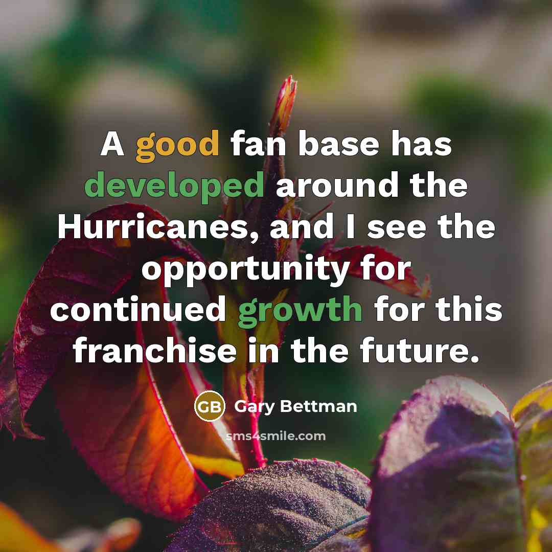 “A good fan base has developed around the Hurricanes, and I see the opportunity for continued growth for this franchise in the future.” quote by Gary Bettman