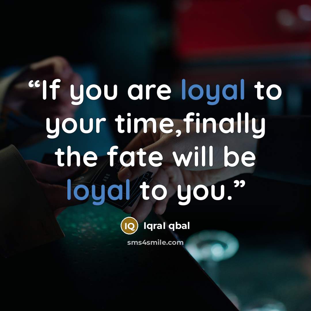 “If you are loyal to your time,finally the fate will be loyal to you.” quote by IqraI qbal