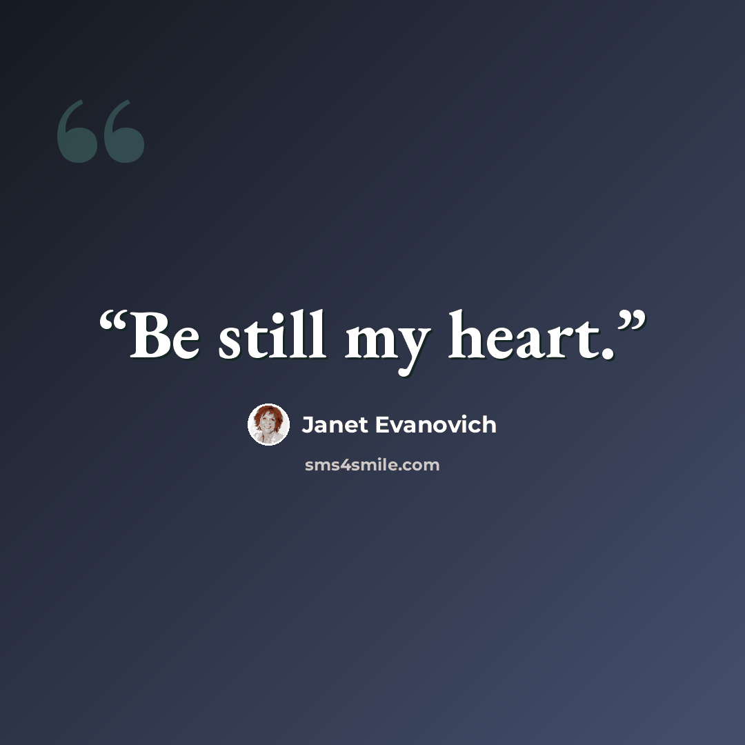 “Be still my heart.” quote by Janet Evanovich