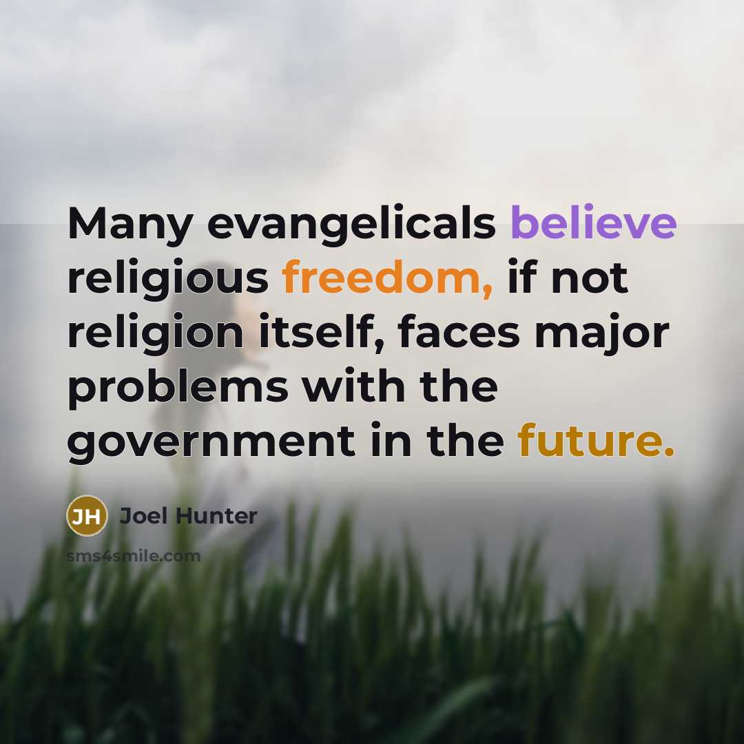 “Many evangelicals believe religious freedom, if not religion itself, faces major problems with the government in the future.” quote by Joel Hunter