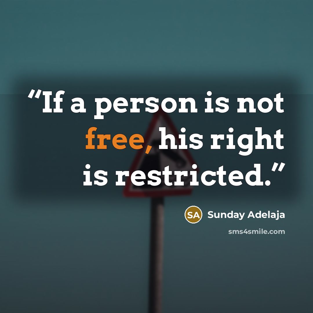 “If a person is not free, his right is restricted.” quote by Sunday Adelaja