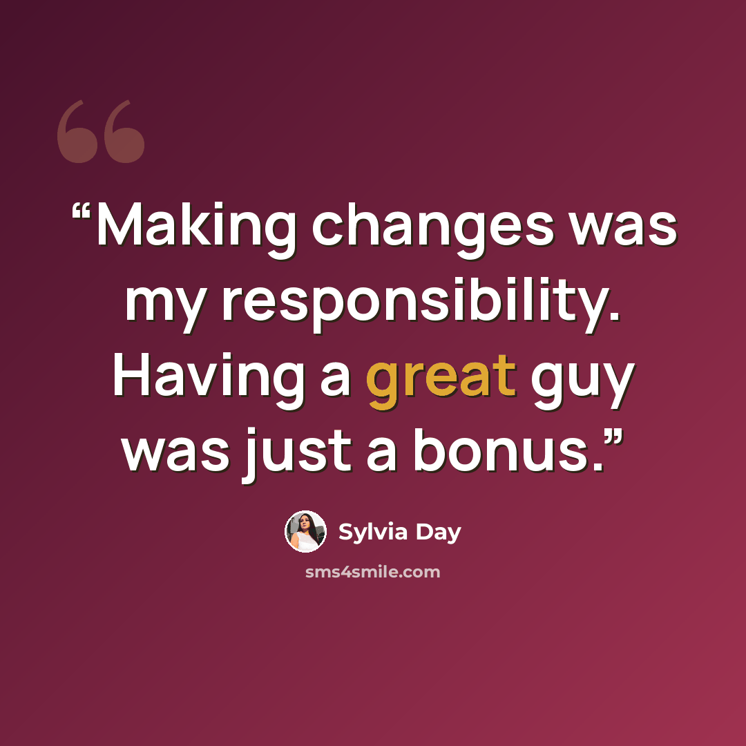 “Making changes was my responsibility. Having a great guy was just a bonus.” quote by Sylvia Day