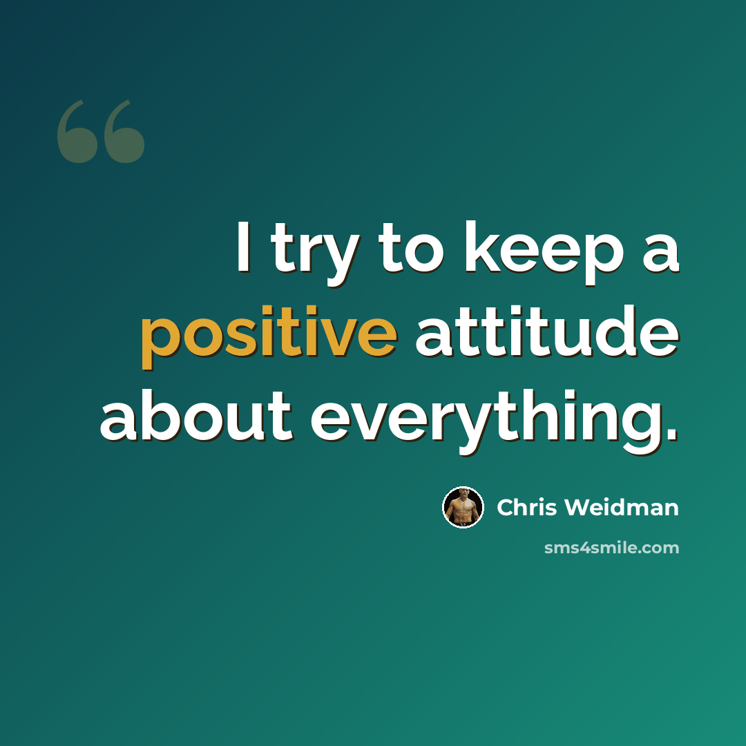 “I try to keep a positive attitude about everything.” quote by Chris Weidman
