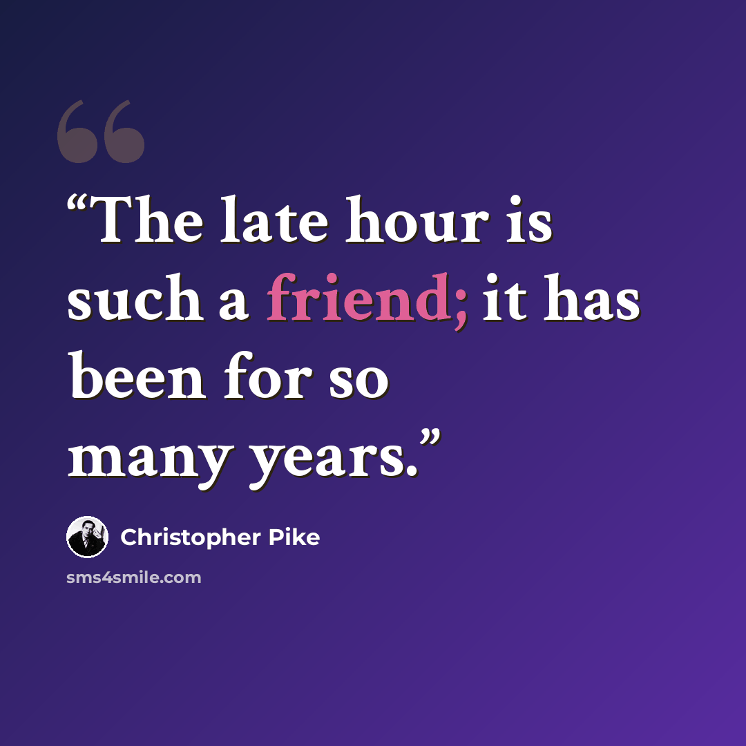 “The late hour is such a friend; it has been for so many years.” quote by Christopher Pike