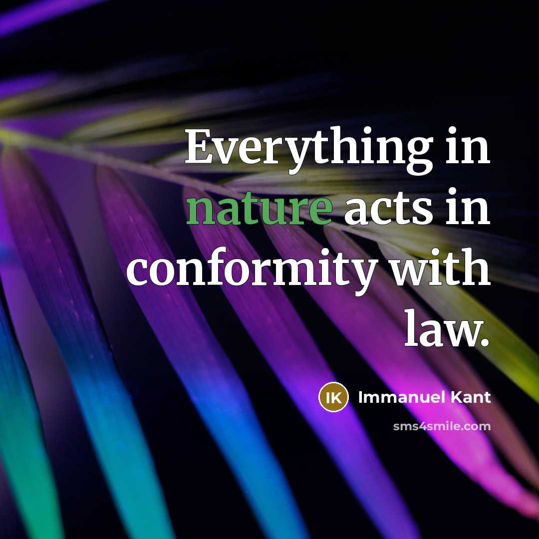 “Everything in nature acts in conformity with law.” quote by Immanuel Kant