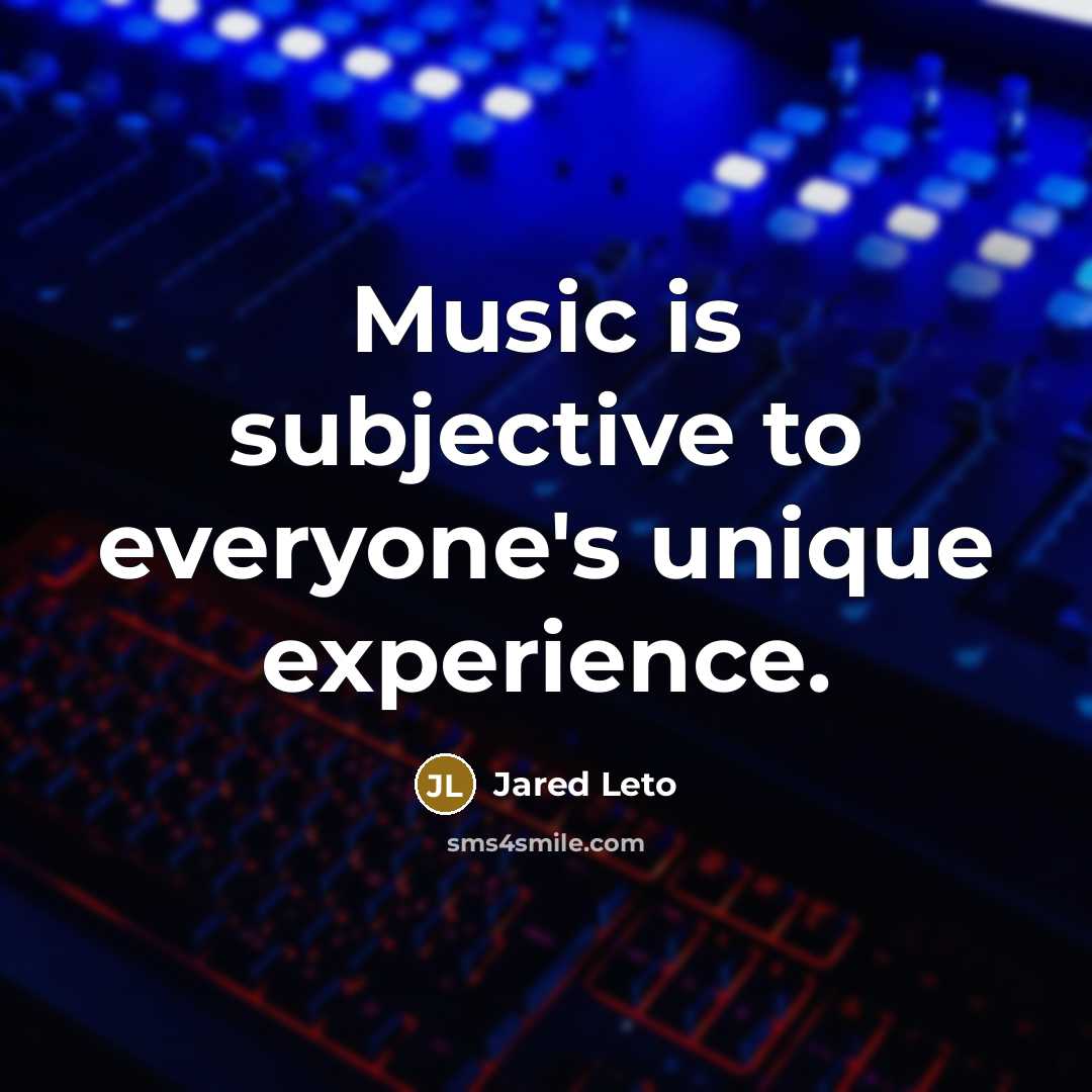 “Music is subjective to everyone's unique experience.” quote by Jared Leto