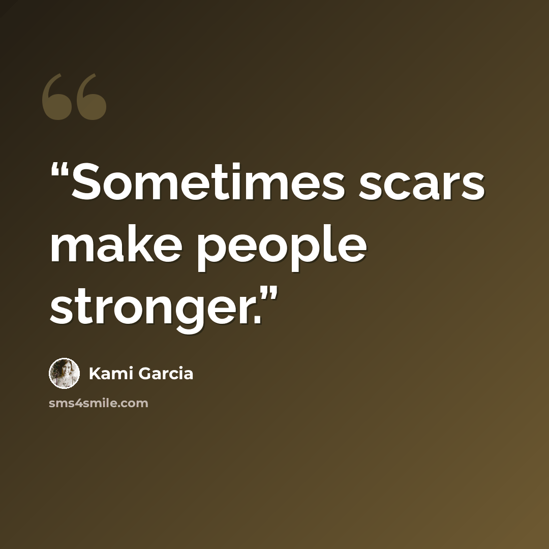 “Sometimes scars make people stronger.” quote by Kami Garcia