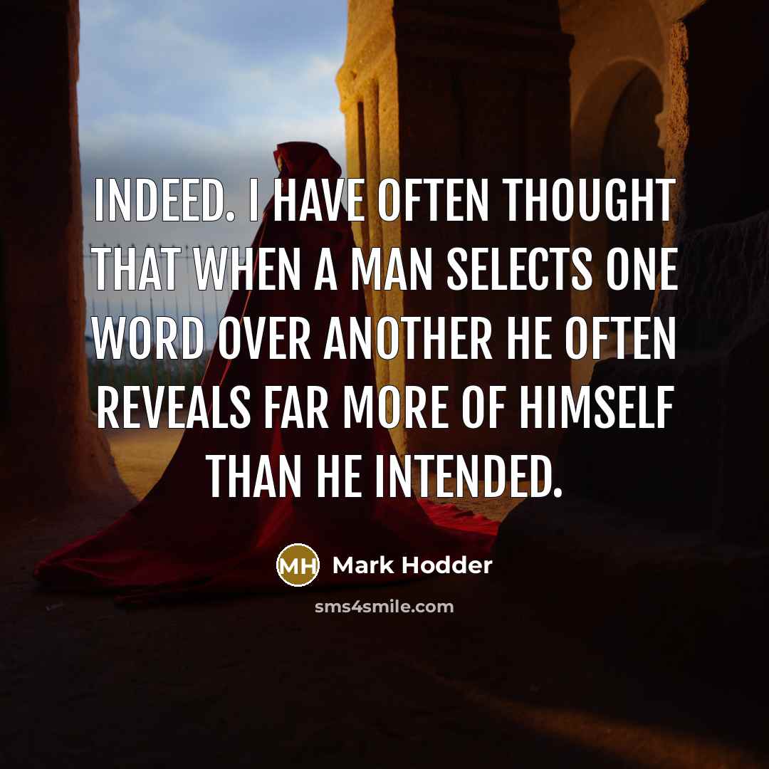 “Indeed. I have often thought that when a man selects one word over another he often reveals far more of himself than he intended.” quote by Mark Hodder