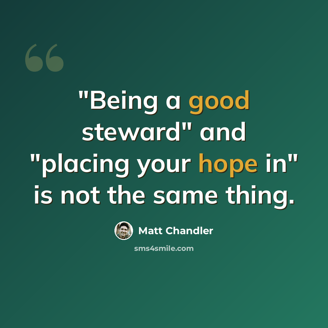 “"Being a good steward" and "placing your hope in" is not the same thing.” quote by Matt Chandler