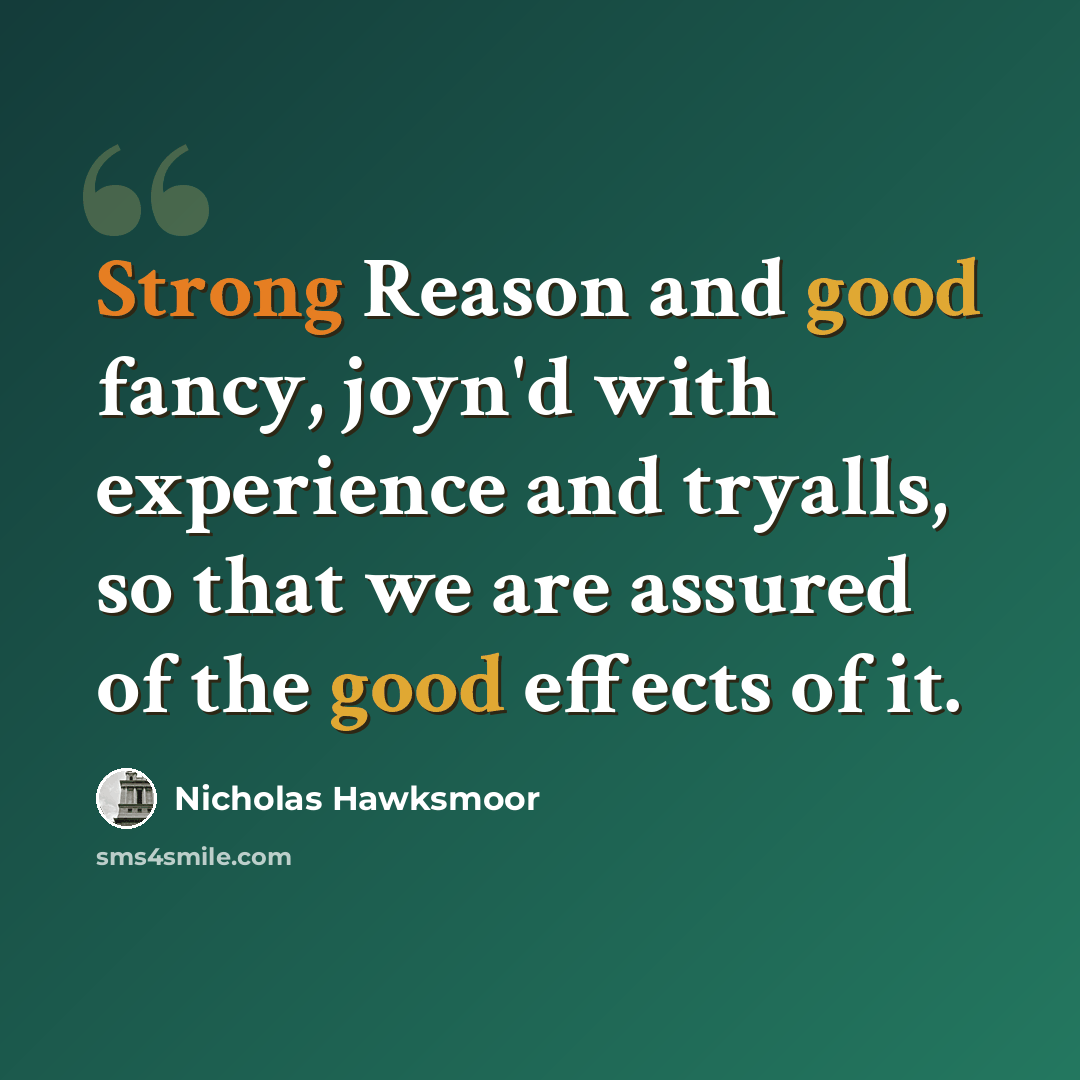 “Strong Reason and good fancy, joyn'd with experience and tryalls, so that we are assured of the good effects of it.” quote by Nicholas Hawksmoor