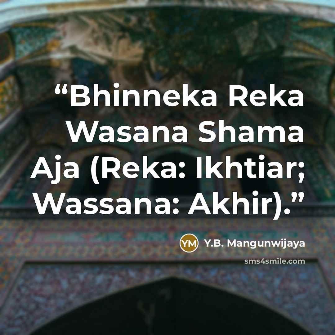 “Bhinneka Reka Wasana Shama Aja (Reka: Ikhtiar; Wassana: Akhir).” quote by Y.B. Mangunwijaya