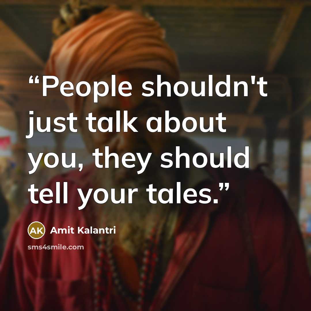 “People shouldn't just talk about you, they should tell your tales.” quote by Amit Kalantri