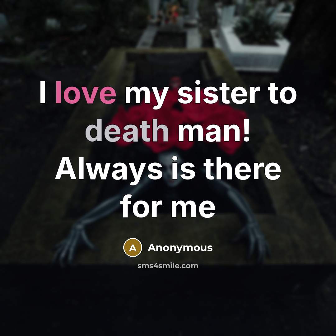 “I love my sister to death man! Always is there for me” quote by Anonymous