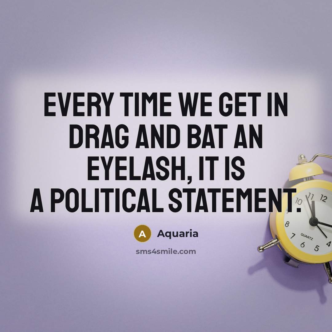 “Every time we get in drag and bat an eyelash, it is a political statement.” quote by Aquaria
