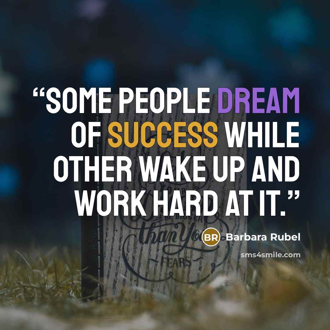 “Some people dream of SUCCESS while other wake up and work hard at it.” quote by Barbara Rubel