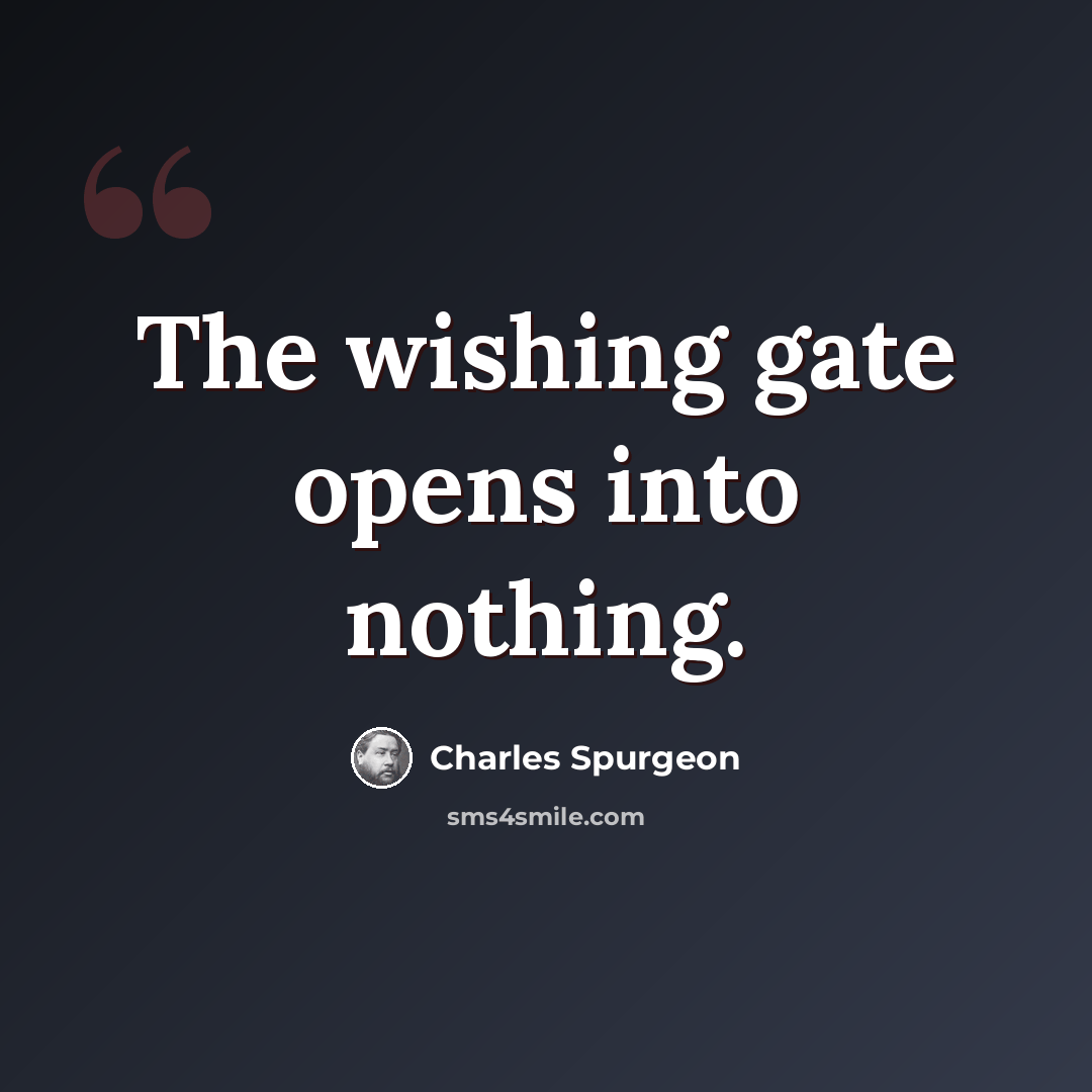 “The wishing gate opens into nothing.” quote by Charles Spurgeon