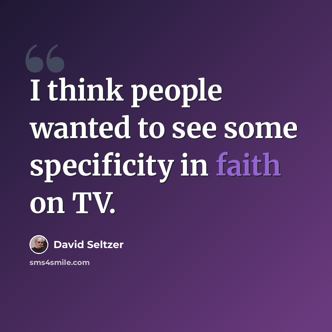 “I think people wanted to see some specificity in faith on TV.” quote by David Seltzer