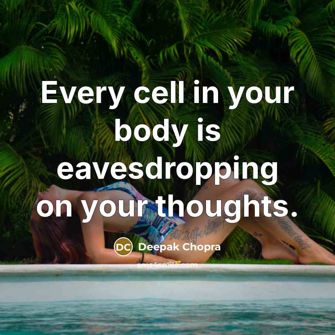 “Every cell in your body is eavesdropping on your thoughts.” quote by Deepak Chopra