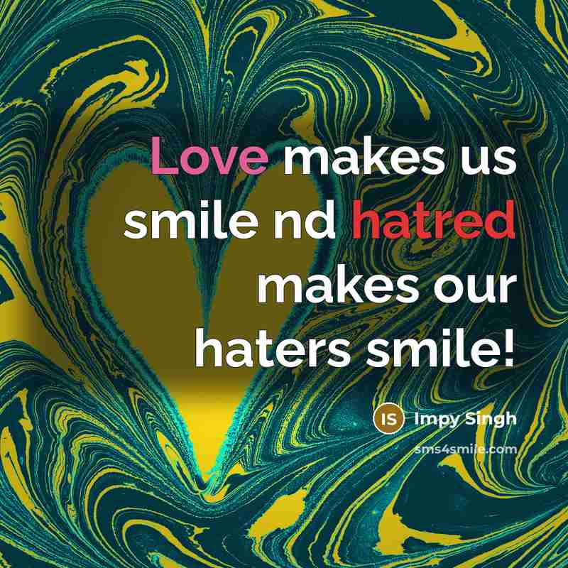 “Love makes us smile nd hatred makes our haters smile!” quote by Impy Singh