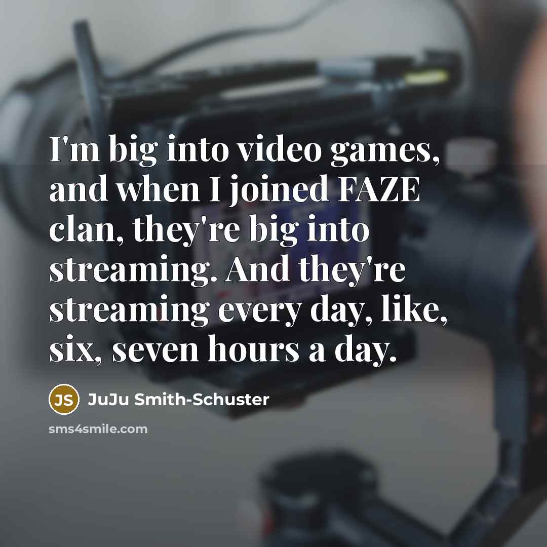 “I'm big into video games, and when I joined FAZE clan, they're big into streaming. And they're streaming every day, like, six, seven hours a day.” quote by JuJu Smith-Schuster