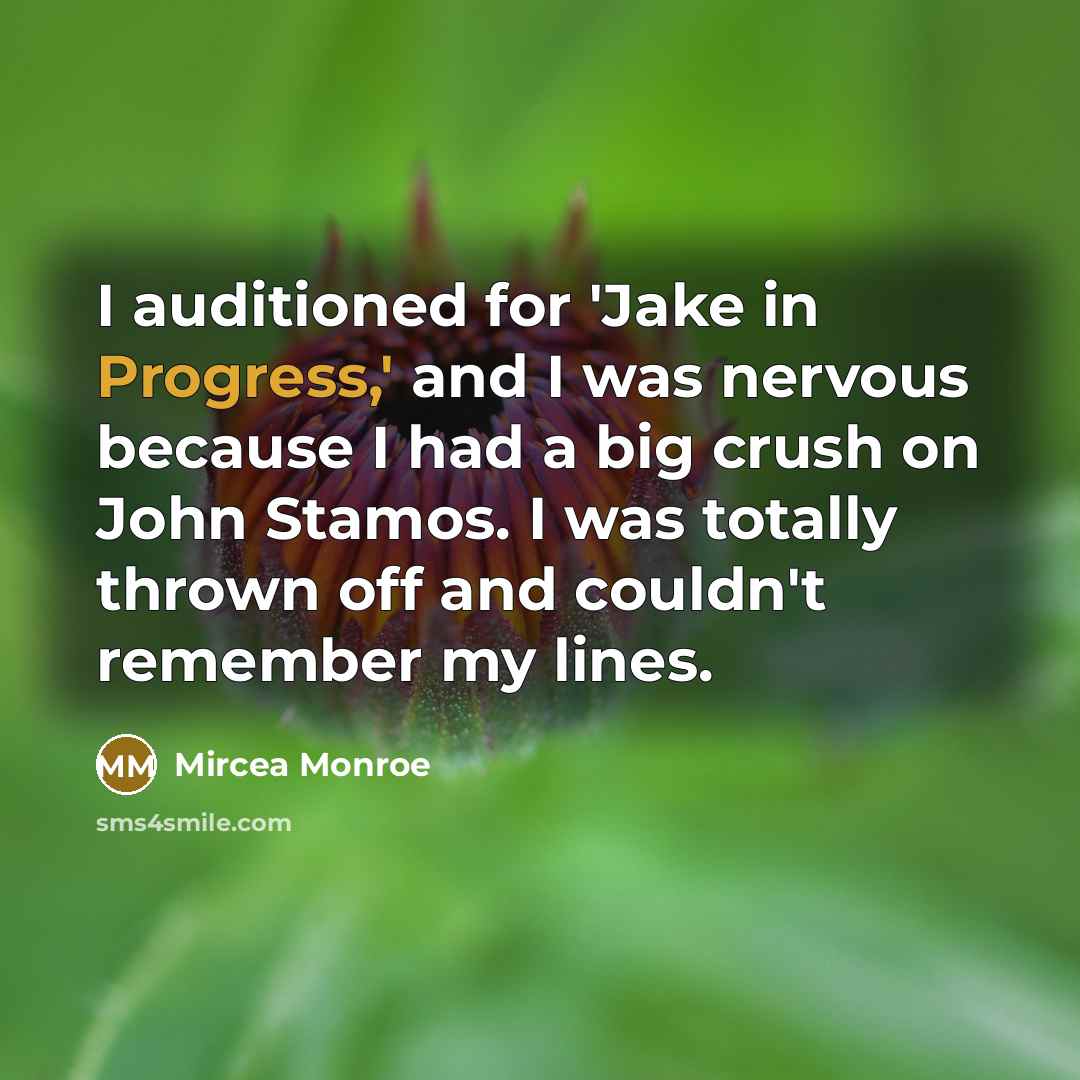 “I auditioned for 'Jake in Progress,' and I was nervous because I had a big crush on John Stamos. I was totally thrown off and couldn't remember my lines.” quote by Mircea Monroe