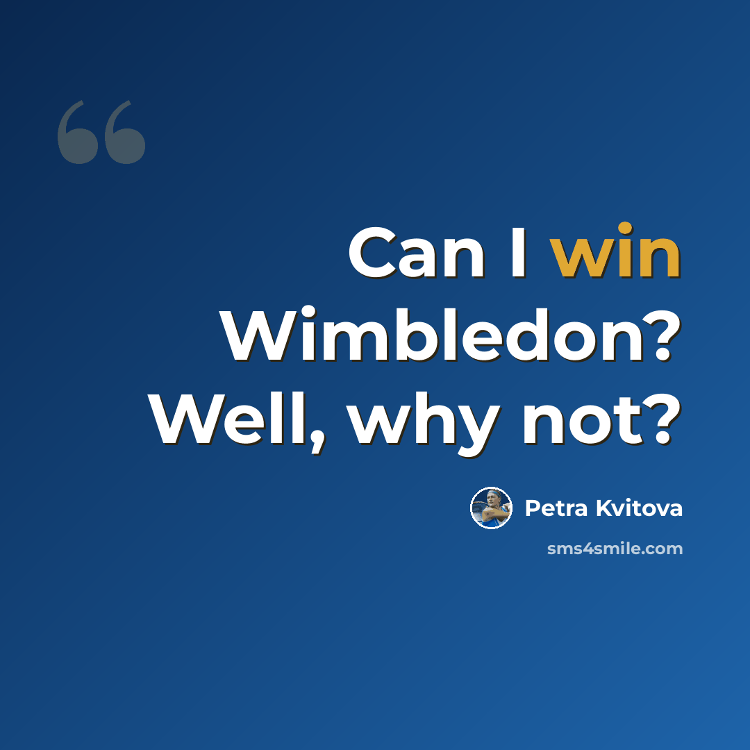 “Can I win Wimbledon? Well, why not?” quote by Petra Kvitova