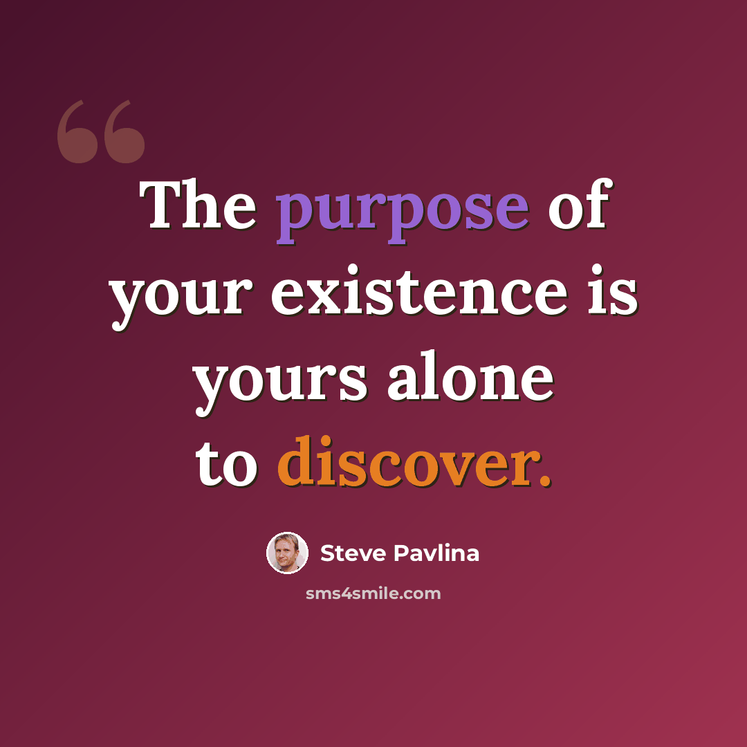 “The purpose of your existence is yours alone to discover.” quote by Steve Pavlina